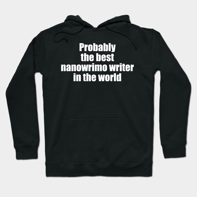 Probably the best nanowrimo writer in the world Hoodie by EpicEndeavours